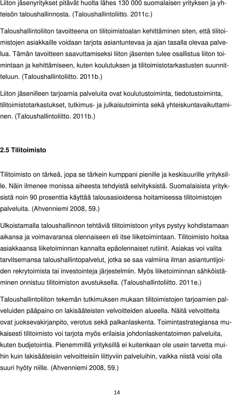 Tämän tavoitteen saavuttamiseksi liiton jäsenten tulee osallistua liiton toimintaan ja kehittämiseen, kuten koulutuksen ja tilitoimistotarkastusten suunnitteluun. (Taloushallintoliitto. 2011b.