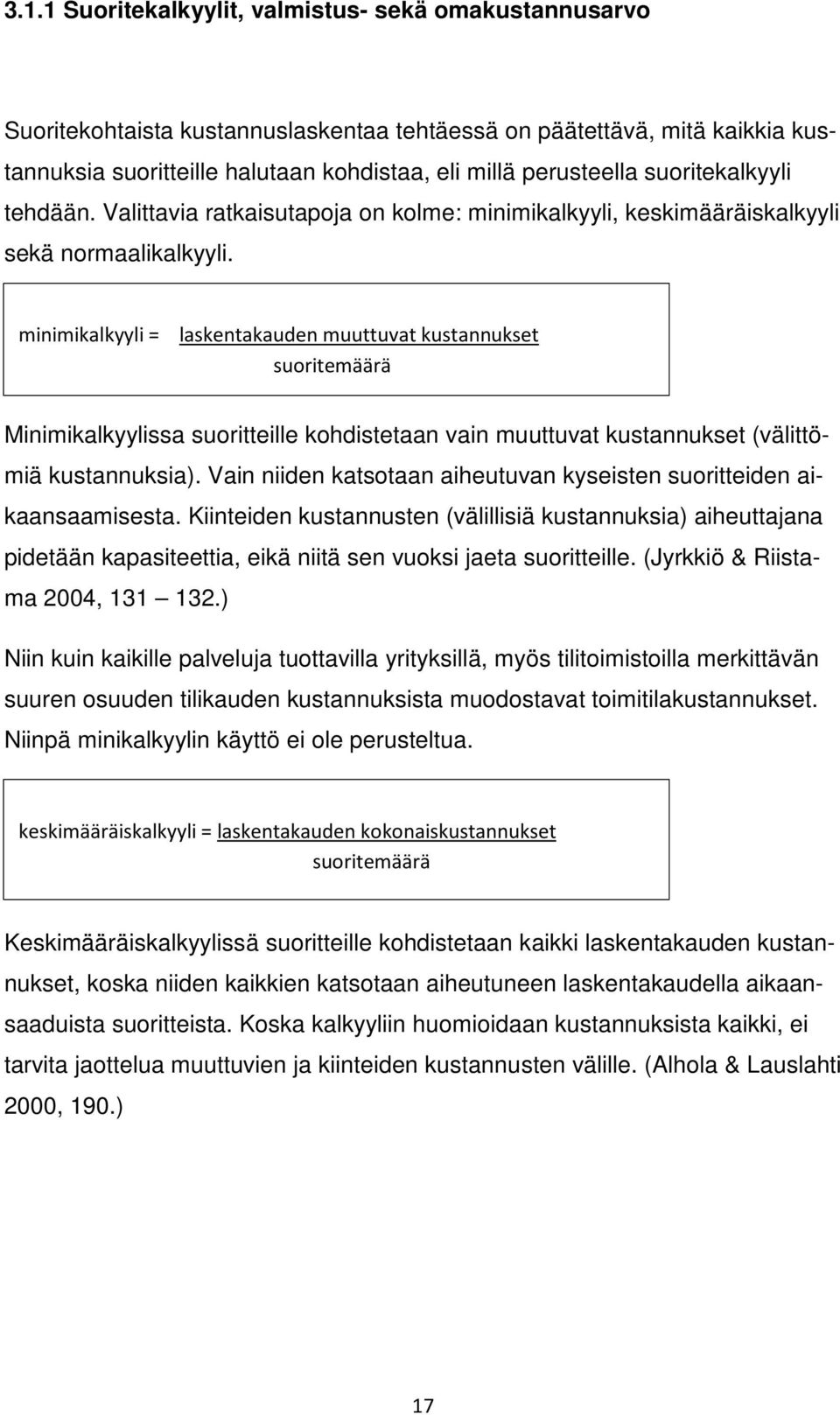 minimikalkyyli = laskentakauden muuttuvat kustannukset suoritemäärä Minimikalkyylissa suoritteille kohdistetaan vain muuttuvat kustannukset (välittömiä kustannuksia).