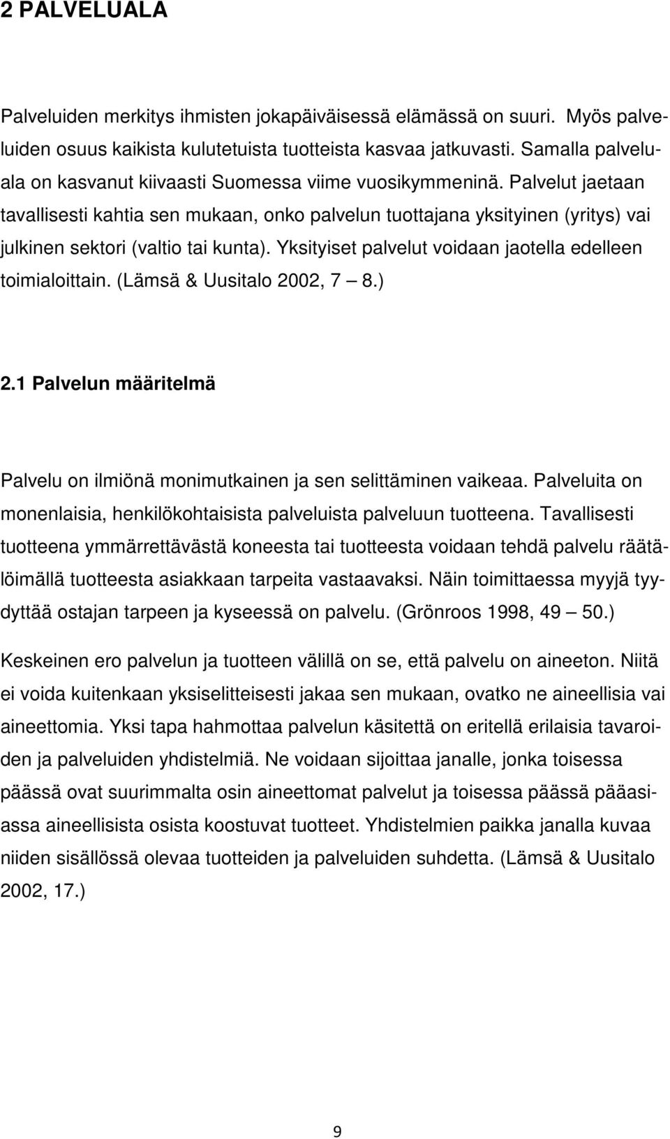 Palvelut jaetaan tavallisesti kahtia sen mukaan, onko palvelun tuottajana yksityinen (yritys) vai julkinen sektori (valtio tai kunta). Yksityiset palvelut voidaan jaotella edelleen toimialoittain.
