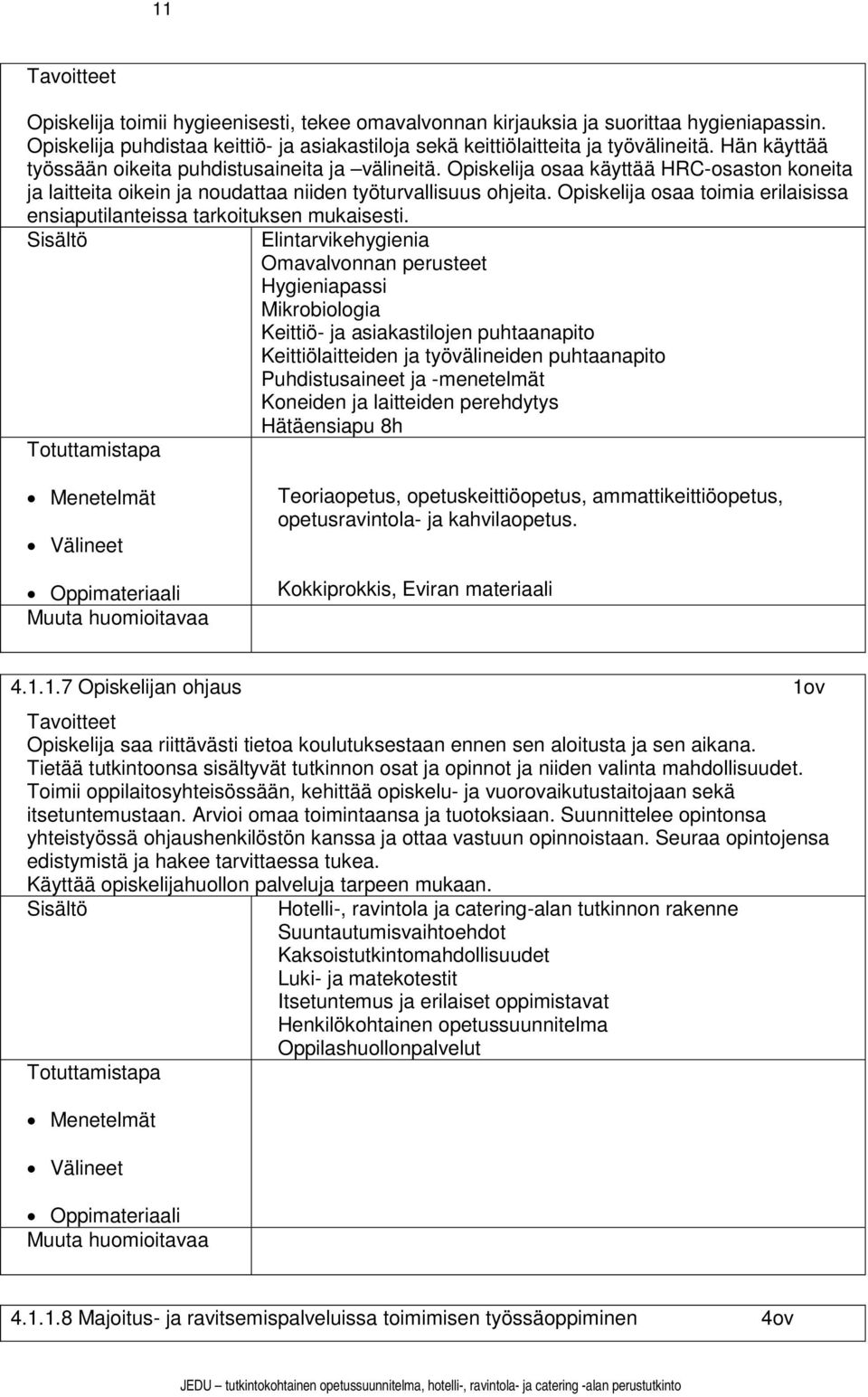 Opiskelija osaa toimia erilaisissa ensiaputilanteissa tarkoituksen mukaisesti.