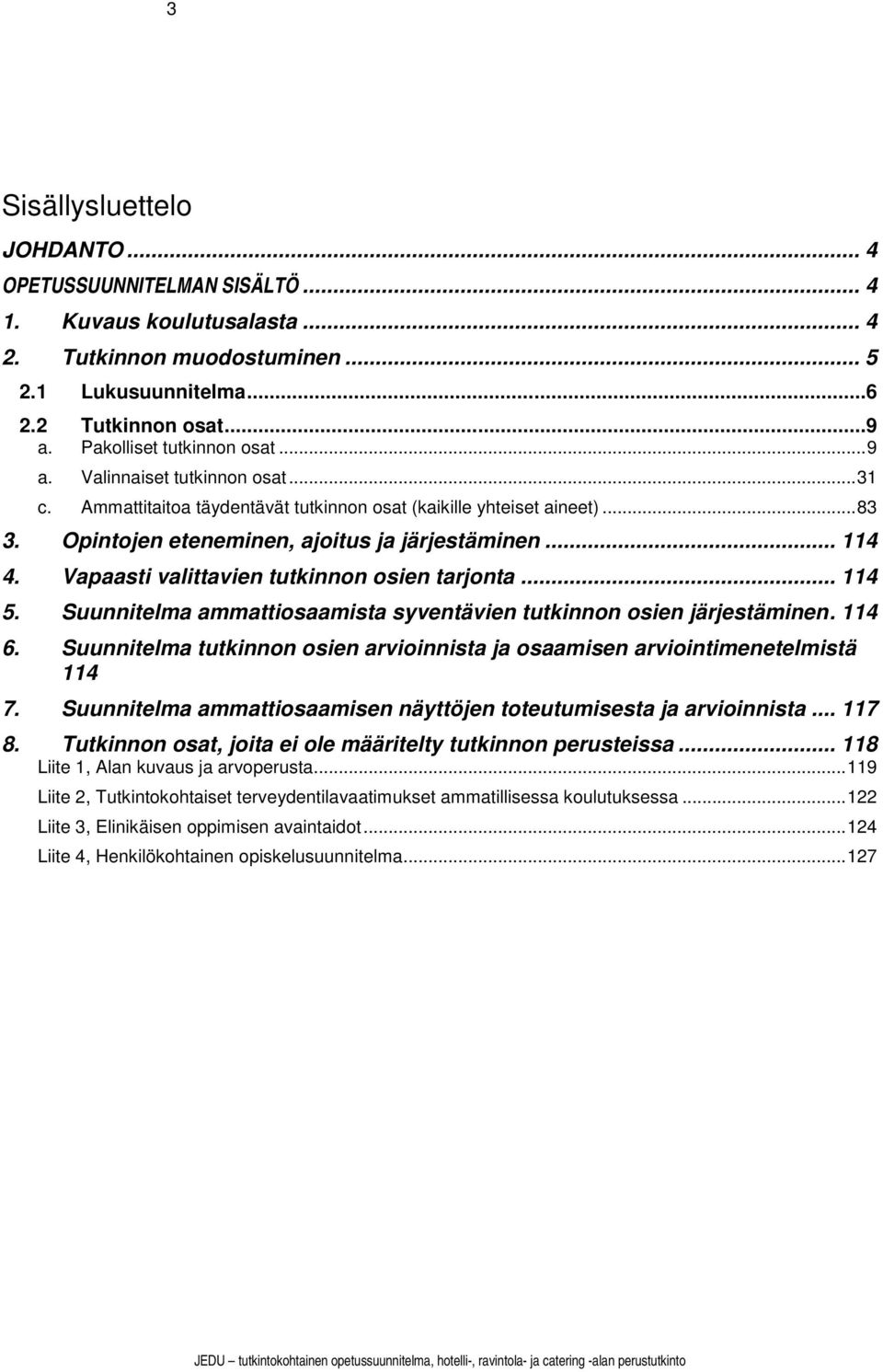 .. 114 4. Vapaasti valittavien tutkinnon osien tarjonta... 114 5. Suunnitelma ammattiosaamista syventävien tutkinnon osien järjestäminen. 114 6.