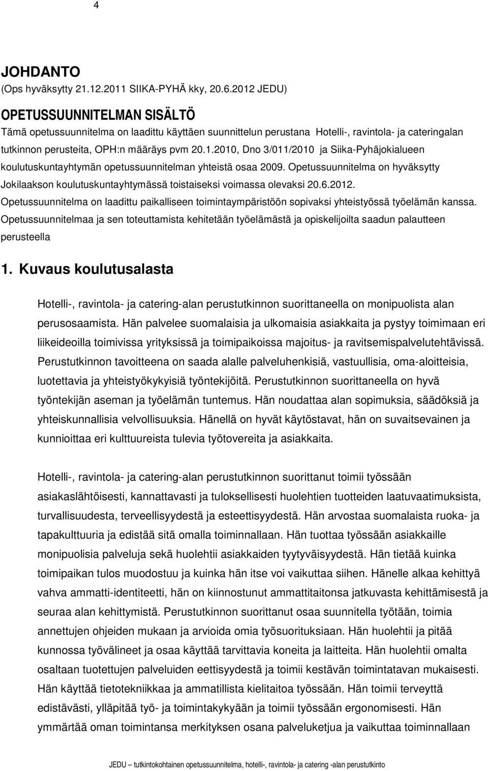 Opetussuunnitelma on hyväksytty Jokilaakson koulutuskuntayhtymässä toistaiseksi voimassa olevaksi 20.6.2012.