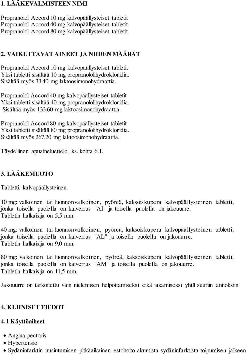 Propranolol Accord 40 mg kalvopäällysteiset tabletit Yksi tabletti sisältää 40 mg propranololihydrokloridia. Sisältää myös 133,60 mg laktoosimonohydraattia.