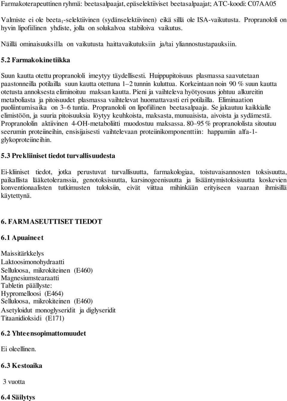2 Farmakokinetiikka Suun kautta otettu propranololi imeytyy täydellisesti. Huippupitoisuus plasmassa saavutetaan paastonneilla potilailla suun kautta otettuna 1 2 tunnin kuluttua.