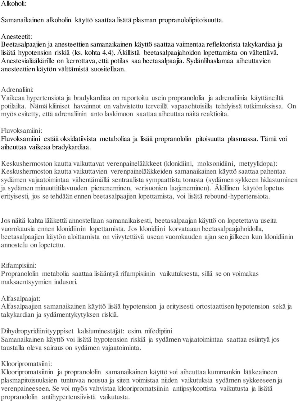 Äkillistä beetasalpaajahoidon lopettamista on vältettävä. Anestesialääkärille on kerrottava, että potilas saa beetasalpaajia. Sydänlihaslamaa aiheuttavien anesteettien käytön välttämistä suositellaan.