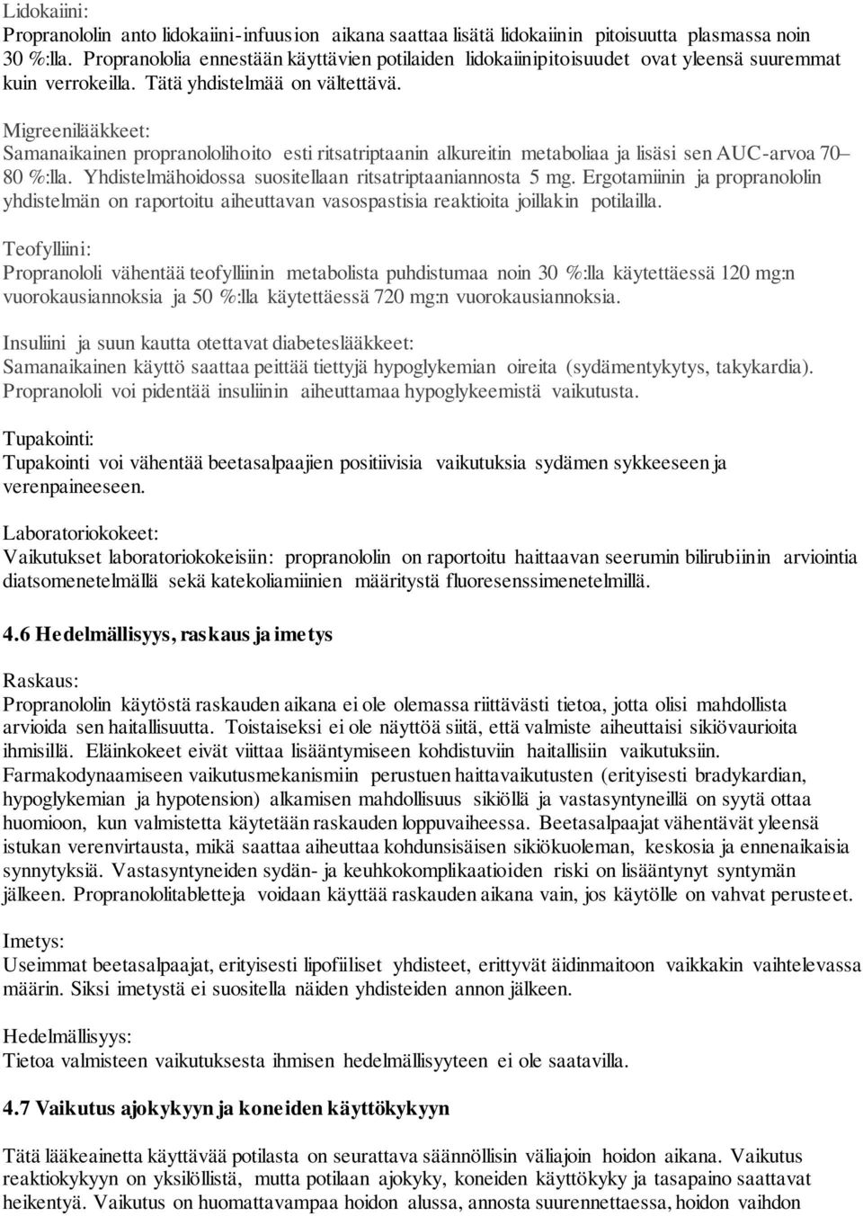 Migreenilääkkeet: Samanaikainen propranololihoito esti ritsatriptaanin alkureitin metaboliaa ja lisäsi sen AUC-arvoa 70 80 %:lla. Yhdistelmähoidossa suositellaan ritsatriptaaniannosta 5 mg.
