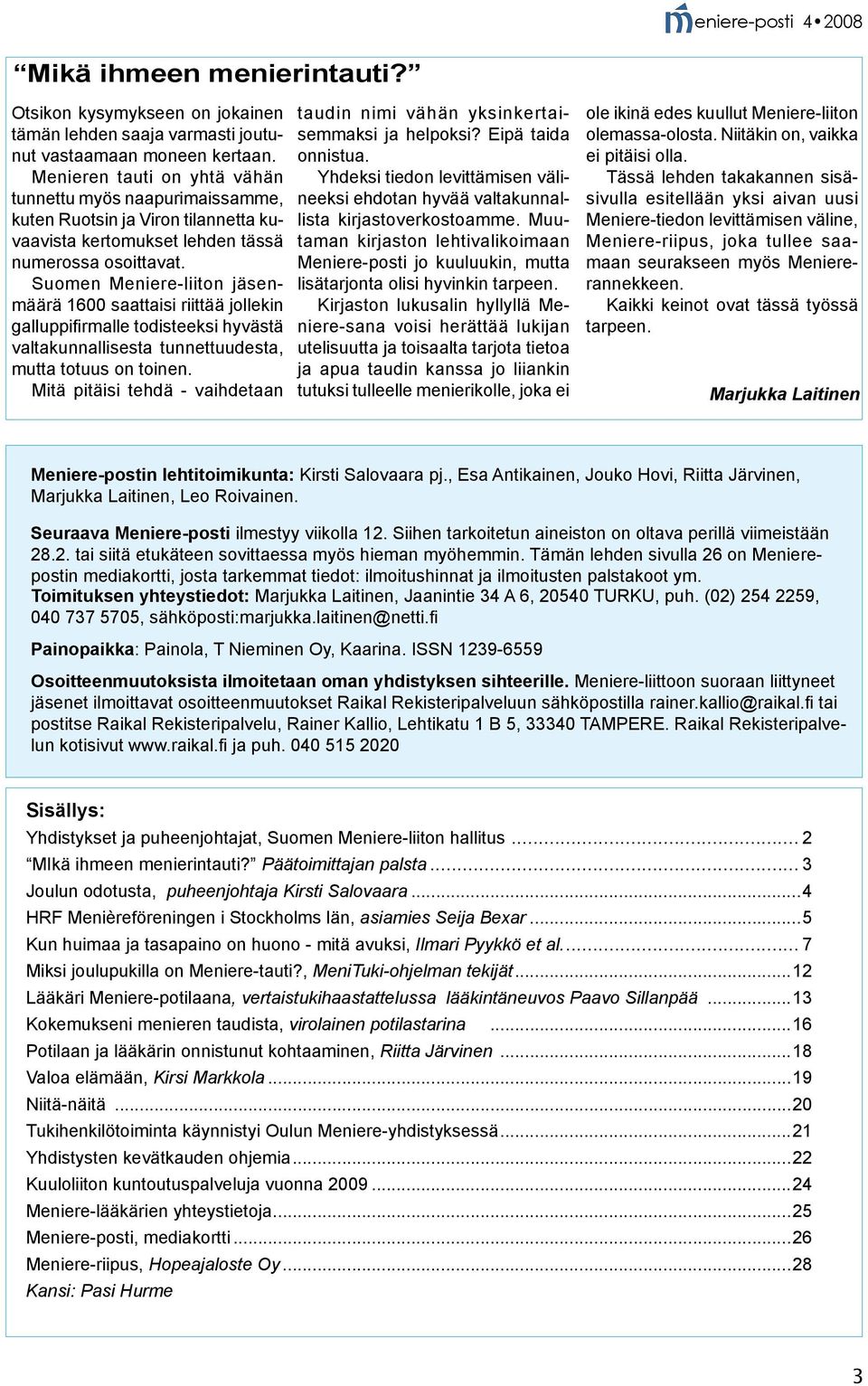 Suomen Meniere-liiton jäsenmäärä 1600 saattaisi riittää jollekin galluppifirmalle todisteeksi hyvästä valtakunnallisesta tunnettuudesta, mutta totuus on toinen.