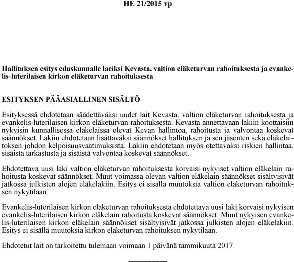 Kevasta annettavaan lakiin koottaisiin nykyisin kunnallisessa eläkelaissa olevat Kevan hallintoa, rahoitusta ja valvontaa koskevat säännökset.