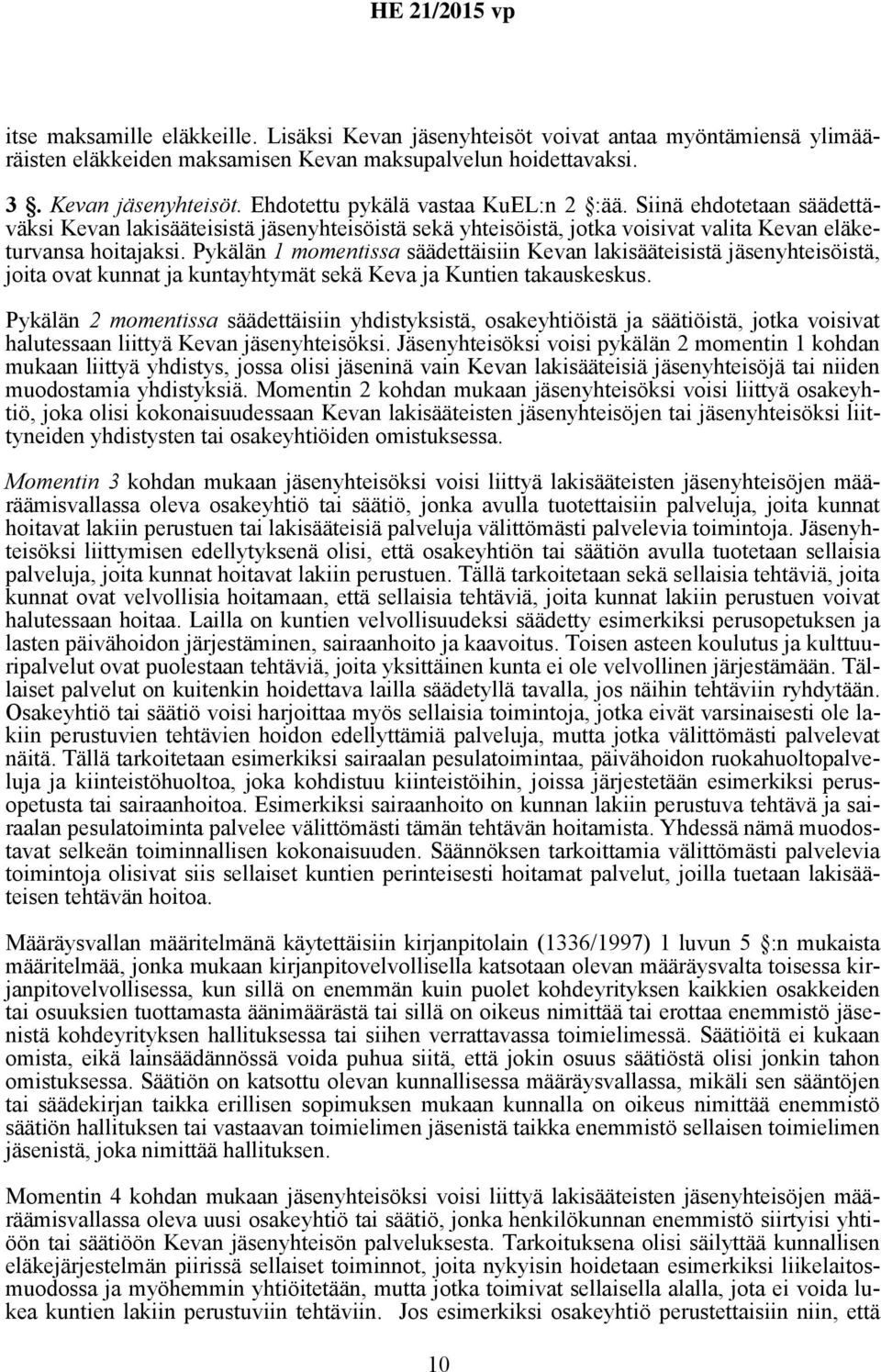 Pykälän 1 momentissa säädettäisiin Kevan lakisääteisistä jäsenyhteisöistä, joita ovat kunnat ja kuntayhtymät sekä Keva ja Kuntien takauskeskus.