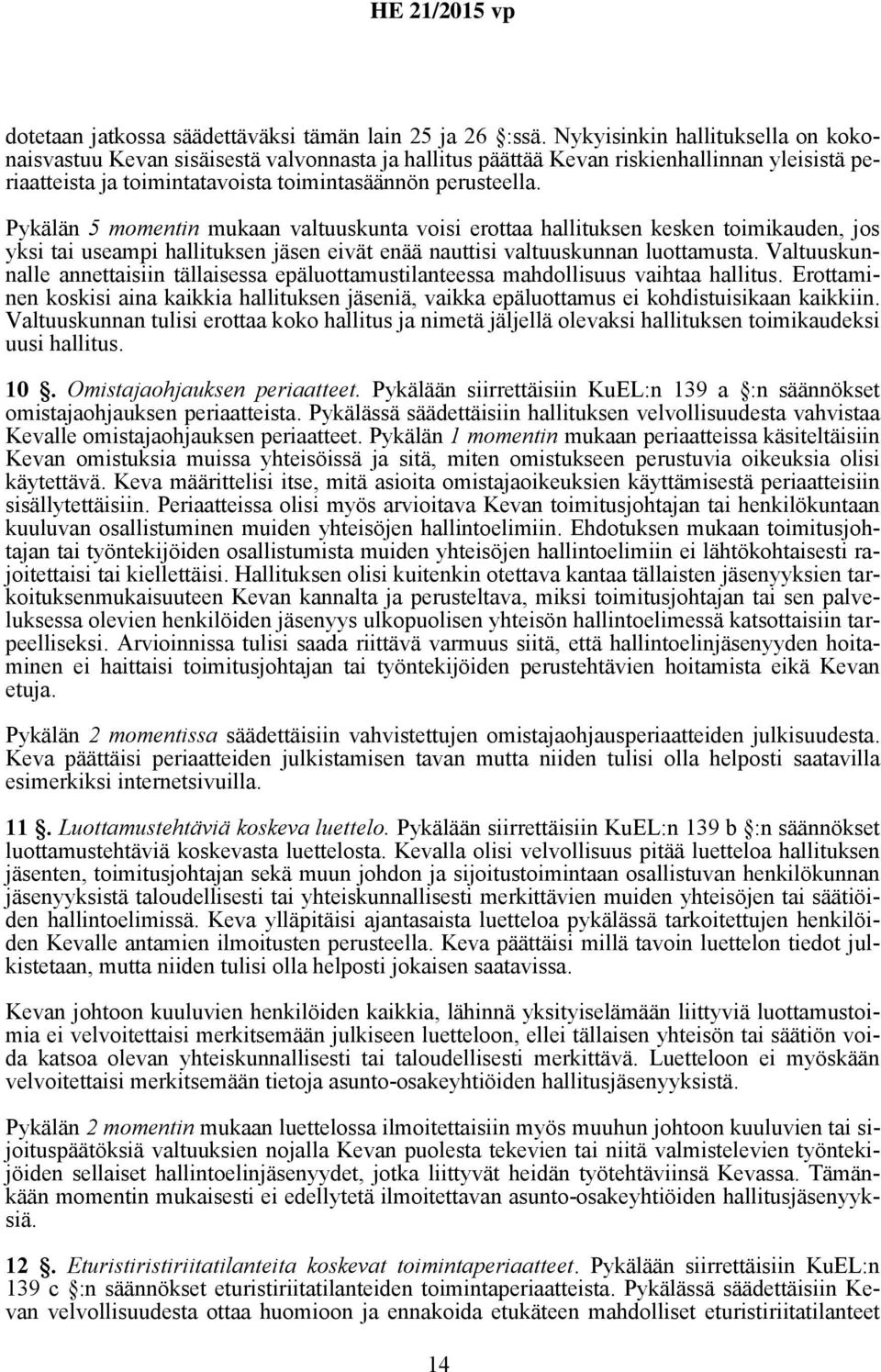 Pykälän 5 momentin mukaan valtuuskunta voisi erottaa hallituksen kesken toimikauden, jos yksi tai useampi hallituksen jäsen eivät enää nauttisi valtuuskunnan luottamusta.