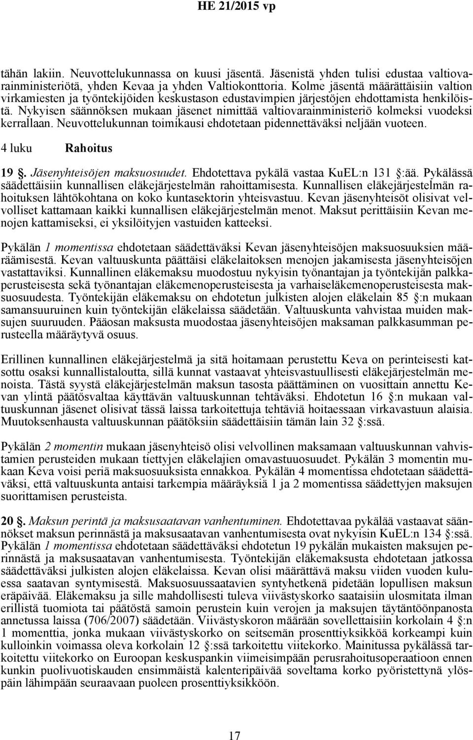 Nykyisen säännöksen mukaan jäsenet nimittää valtiovarainministeriö kolmeksi vuodeksi kerrallaan. Neuvottelukunnan toimikausi ehdotetaan pidennettäväksi neljään vuoteen. 4 luku Rahoitus 19.