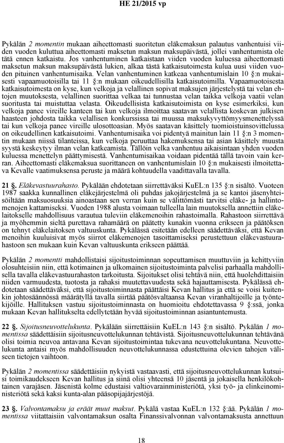 Velan vanhentuminen katkeaa vanhentumislain 10 :n mukaisesti vapaamuotoisilla tai 11 :n mukaan oikeudellisilla katkaisutoimilla.