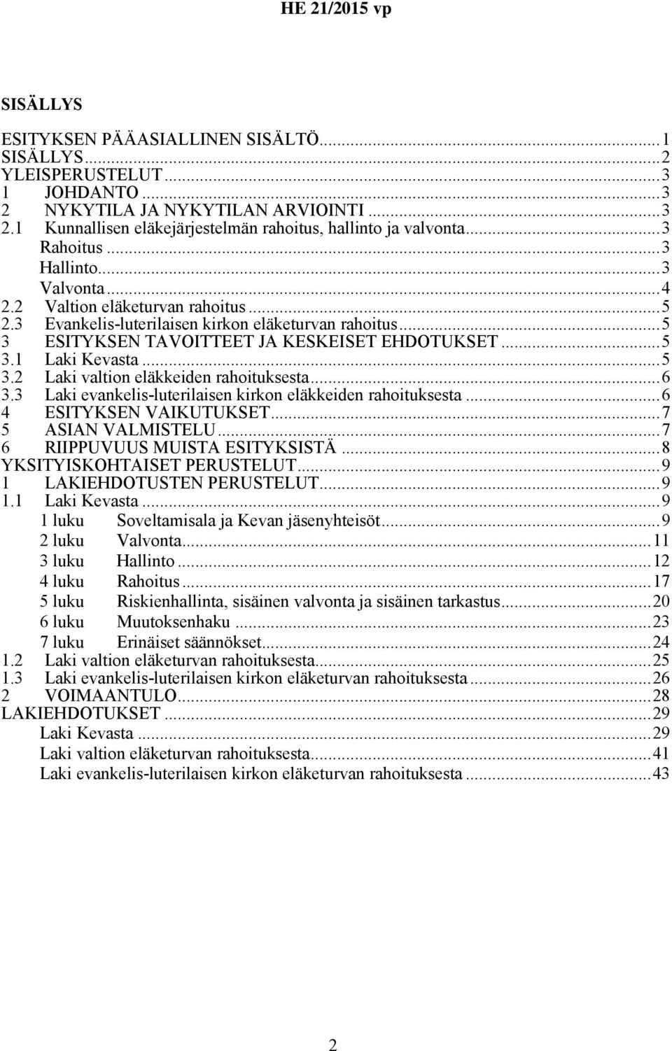 ..5 3.2 Laki valtion eläkkeiden rahoituksesta...6 3.3 Laki evankelis-luterilaisen kirkon eläkkeiden rahoituksesta...6 4 ESITYKSEN VAIKUTUKSET...7 5 ASIAN VALMISTELU...7 6 RIIPPUVUUS MUISTA ESITYKSISTÄ.