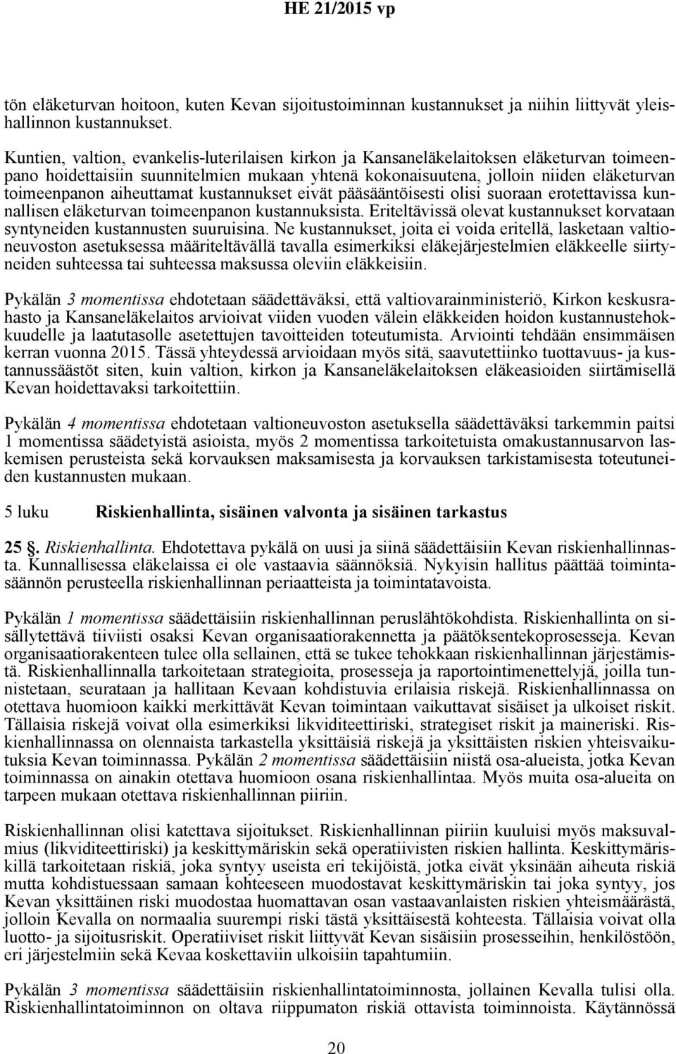 aiheuttamat kustannukset eivät pääsääntöisesti olisi suoraan erotettavissa kunnallisen eläketurvan toimeenpanon kustannuksista.