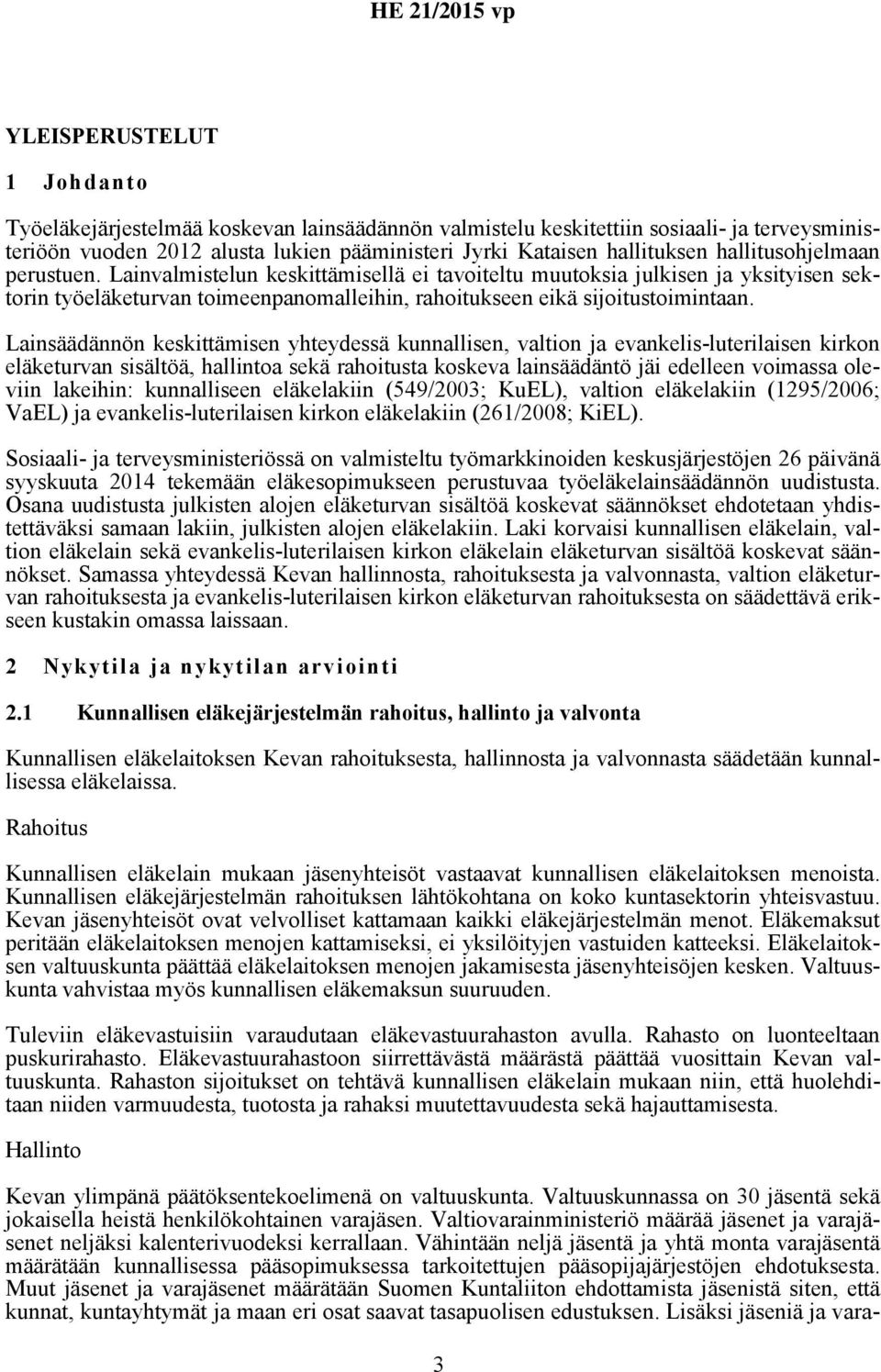 Lainsäädännön keskittämisen yhteydessä kunnallisen, valtion ja evankelis-luterilaisen kirkon eläketurvan sisältöä, hallintoa sekä rahoitusta koskeva lainsäädäntö jäi edelleen voimassa oleviin