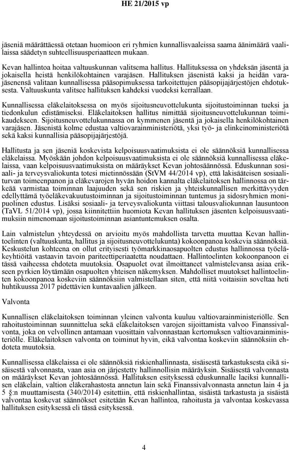 Hallituksen jäsenistä kaksi ja heidän varajäsenensä valitaan kunnallisessa pääsopimuksessa tarkoitettujen pääsopijajärjestöjen ehdotuksesta.
