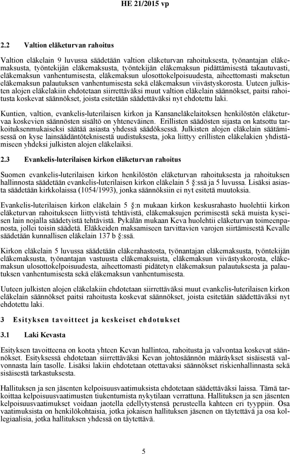 Uuteen julkisten alojen eläkelakiin ehdotetaan siirrettäväksi muut valtion eläkelain säännökset, paitsi rahoitusta koskevat säännökset, joista esitetään säädettäväksi nyt ehdotettu laki.