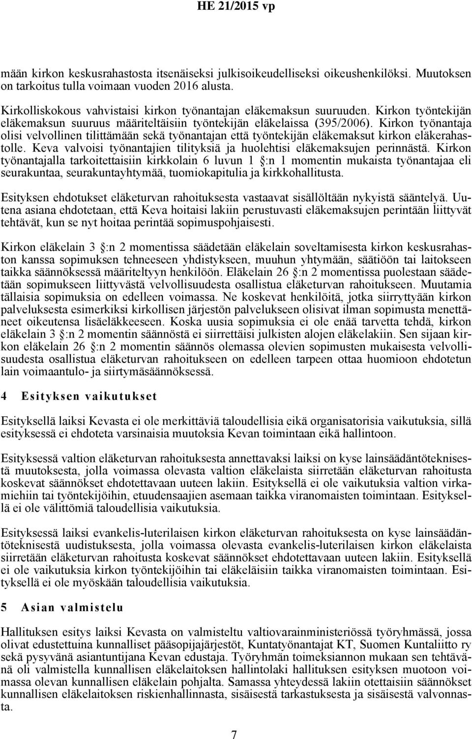 Kirkon työnantaja olisi velvollinen tilittämään sekä työnantajan että työntekijän eläkemaksut kirkon eläkerahastolle. Keva valvoisi työnantajien tilityksiä ja huolehtisi eläkemaksujen perinnästä.