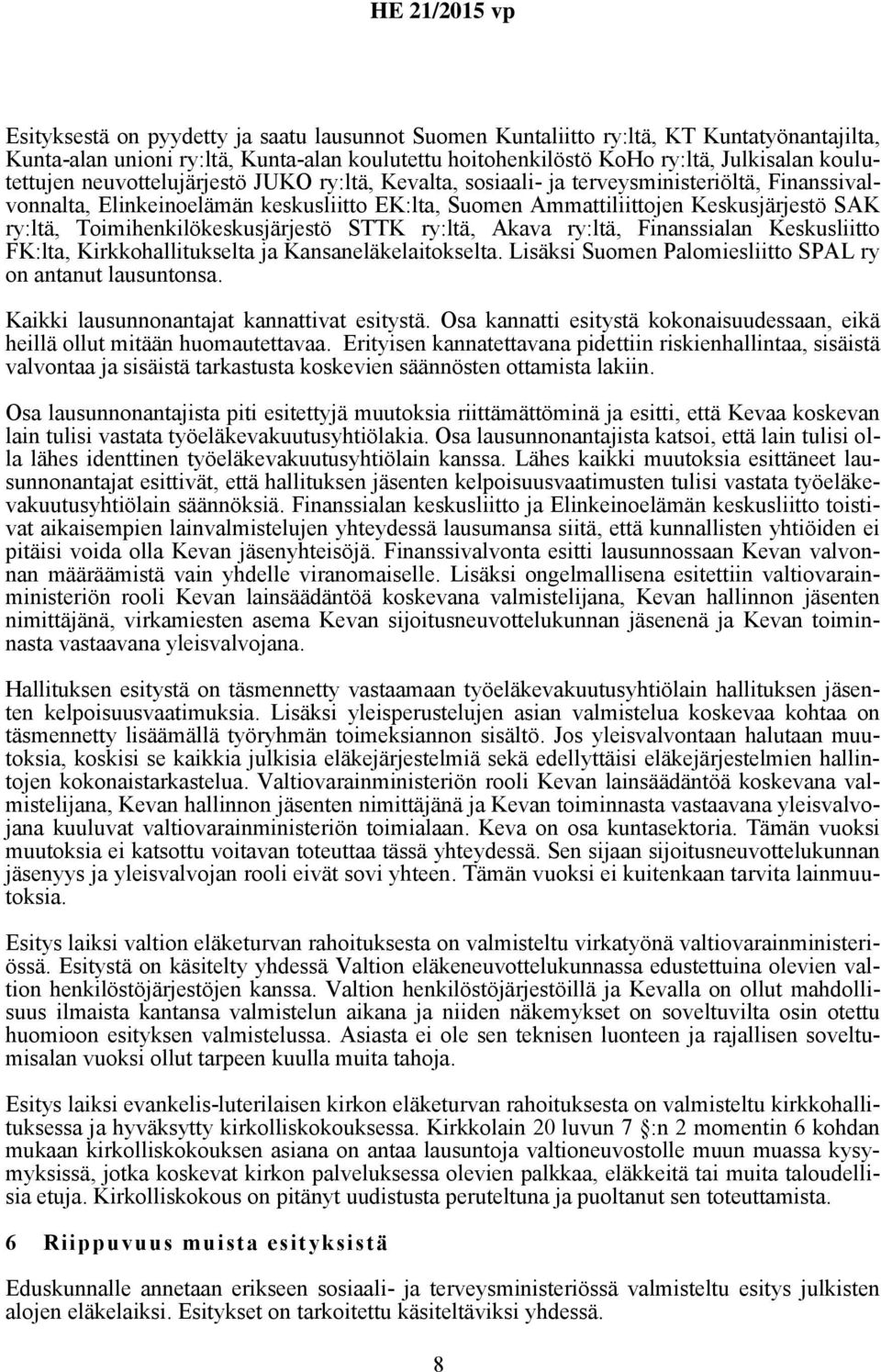 Toimihenkilökeskusjärjestö STTK ry:ltä, Akava ry:ltä, Finanssialan Keskusliitto FK:lta, Kirkkohallitukselta ja Kansaneläkelaitokselta. Lisäksi Suomen Palomiesliitto SPAL ry on antanut lausuntonsa.