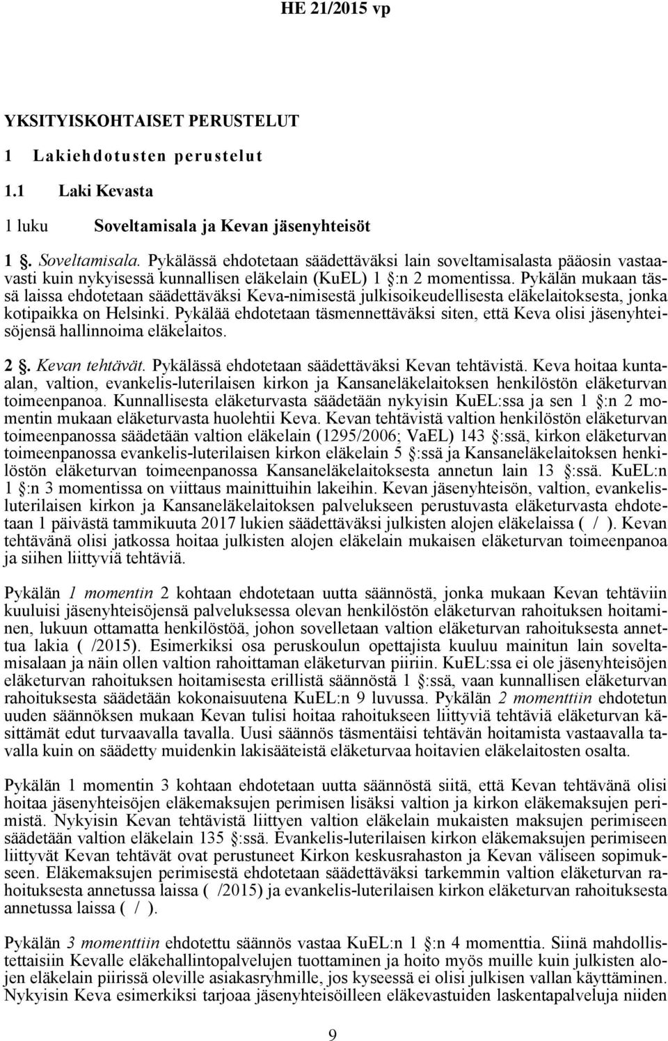 Pykälän mukaan tässä laissa ehdotetaan säädettäväksi Keva-nimisestä julkisoikeudellisesta eläkelaitoksesta, jonka kotipaikka on Helsinki.