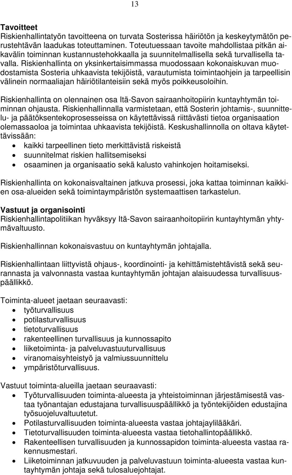 Riskienhallinta on yksinkertaisimmassa muodossaan kokonaiskuvan muodostamista Sosteria uhkaavista tekijöistä, varautumista toimintaohjein ja tarpeellisin välinein normaaliajan häiriötilanteisiin sekä