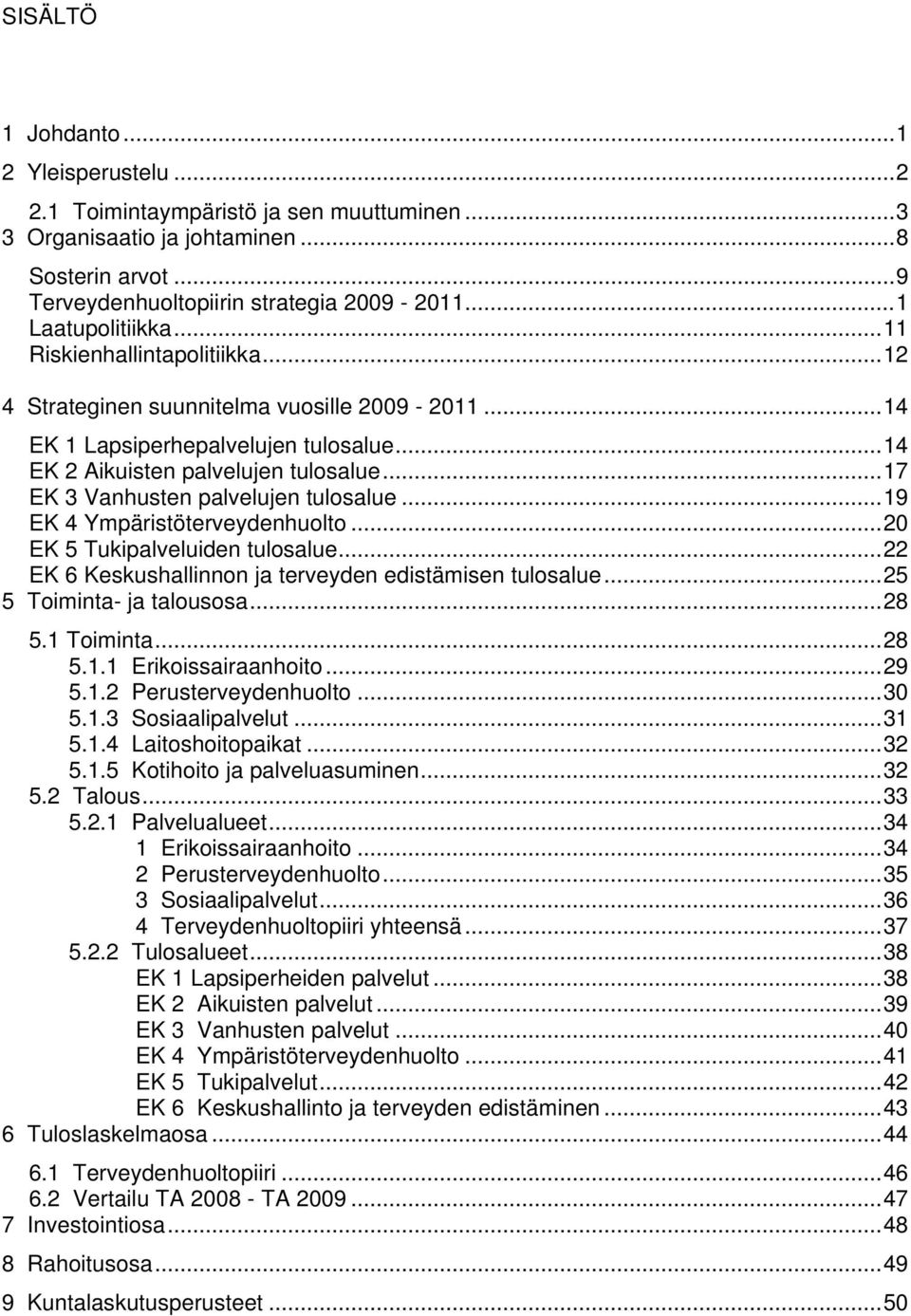 ..17 EK 3 Vanhusten palvelujen tulosalue...19 EK 4 Ympäristöterveydenhuolto...20 EK 5 Tukipalveluiden tulosalue...22 EK 6 Keskushallinnon ja terveyden edistämisen tulosalue.