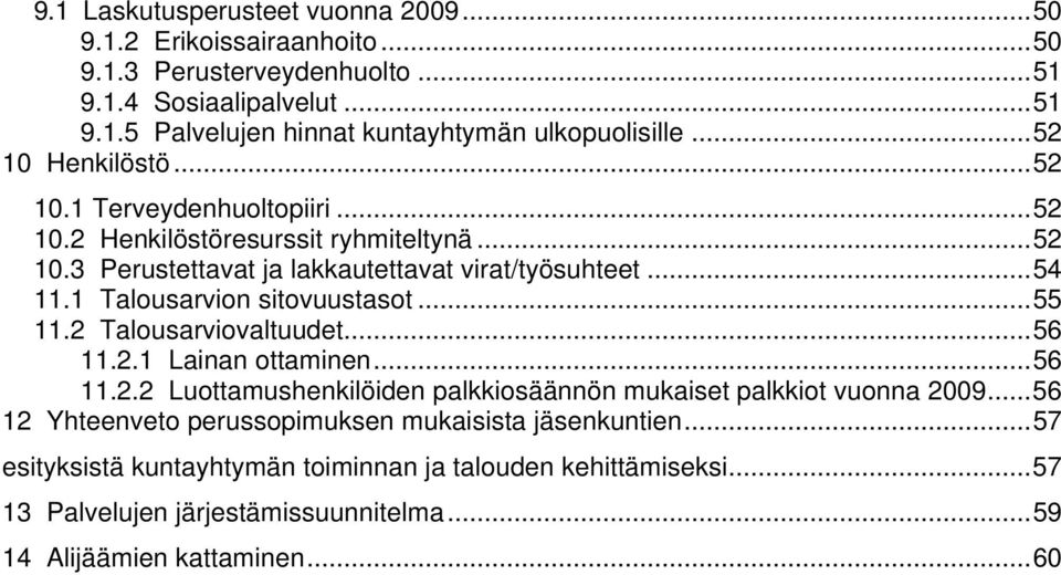 1 Talousarvion sitovuustasot...55 11.2 Talousarviovaltuudet...56 11.2.1 Lainan ottaminen...56 11.2.2 Luottamushenkilöiden palkkiosäännön mukaiset palkkiot vuonna 2009.