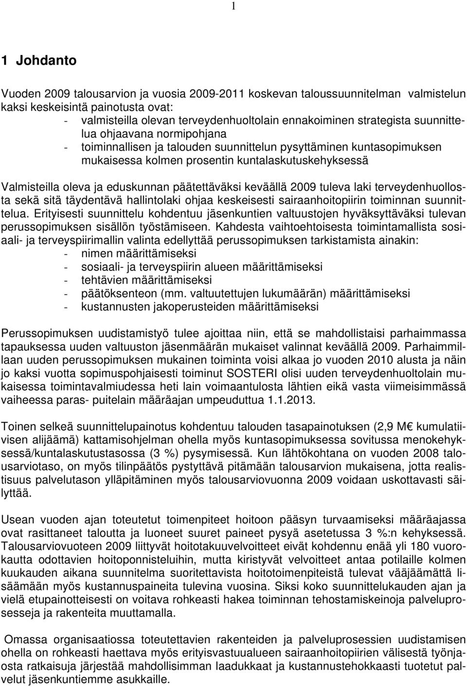 päätettäväksi keväällä 2009 tuleva laki terveydenhuollosta sekä sitä täydentävä hallintolaki ohjaa keskeisesti sairaanhoitopiirin toiminnan suunnittelua.