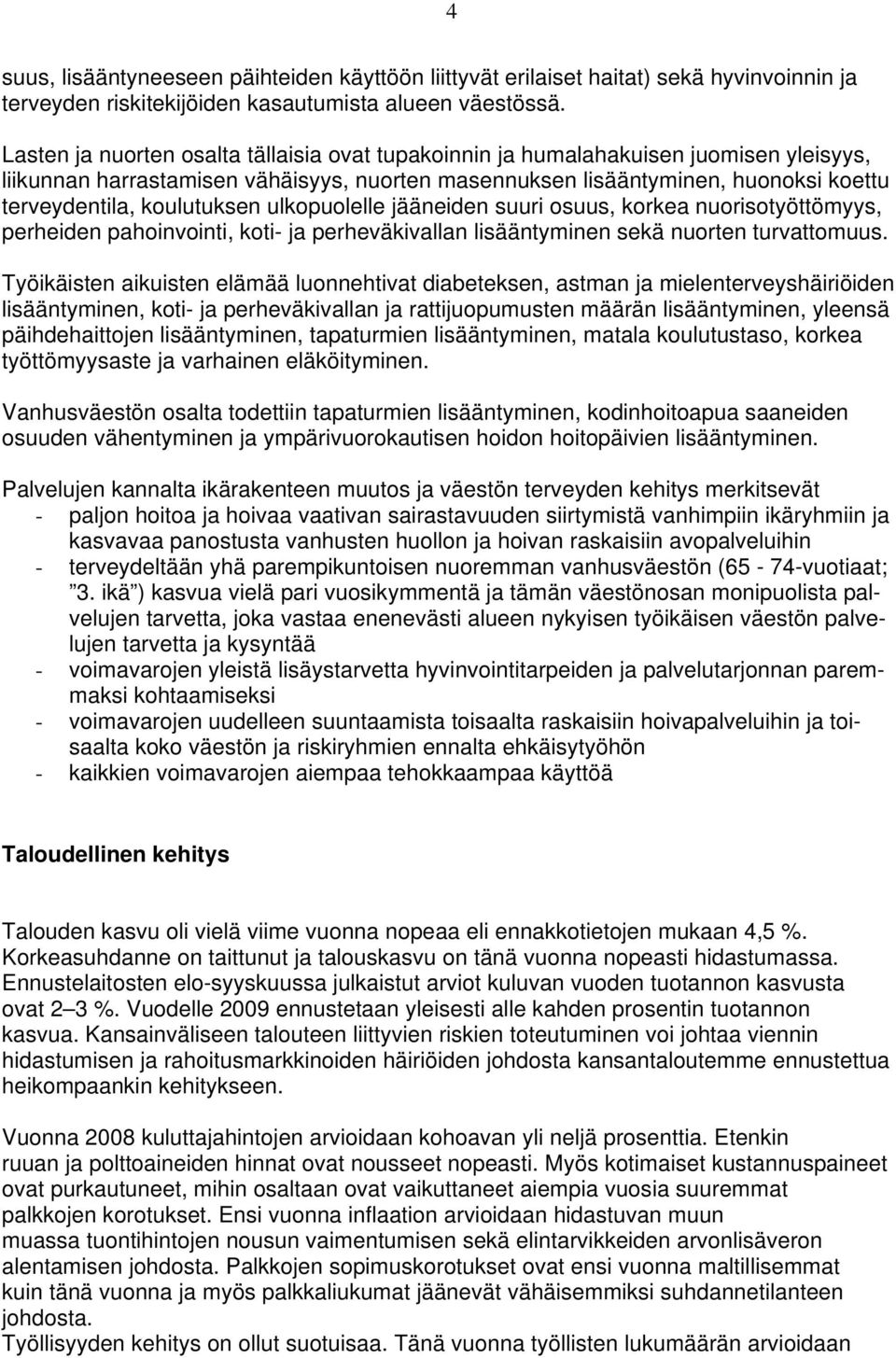 koulutuksen ulkopuolelle jääneiden suuri osuus, korkea nuorisotyöttömyys, perheiden pahoinvointi, koti- ja perheväkivallan lisääntyminen sekä nuorten turvattomuus.