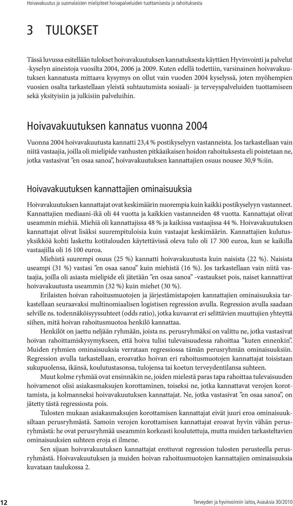 terveyspalveluiden tuottamiseen sekä yksityisiin ja julkisiin palveluihin. Hoivavakuutuksen kannatus vuonna 2004 Vuonna 2004 hoivavakuutusta kannatti 23,4 % postikyselyyn vastanneista.