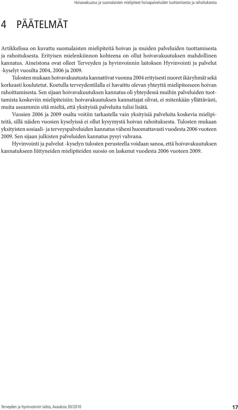 Aineistona ovat olleet Terveyden ja hyvinvoinnin laitoksen Hyvinvointi ja palvelut -kyselyt vuosilta 2004, 2006 ja 2009.