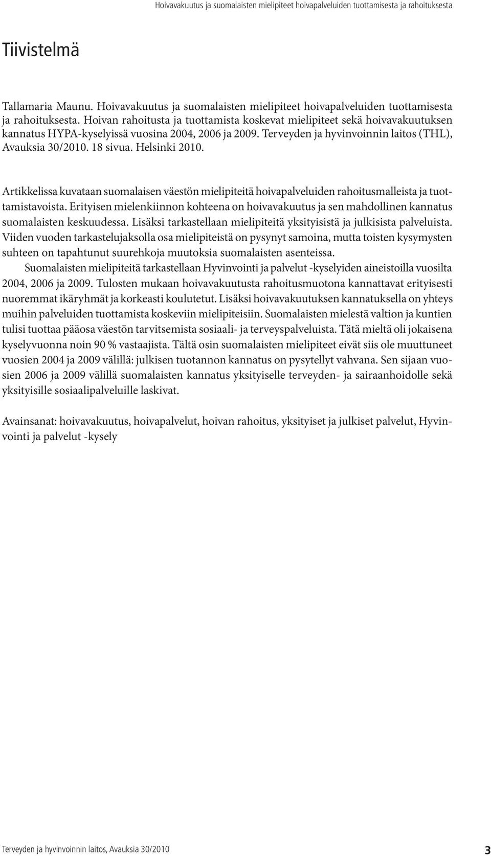 Helsinki 2010. Artikkelissa kuvataan suomalaisen väestön mielipiteitä hoivapalveluiden rahoitusmalleista ja tuottamistavoista.