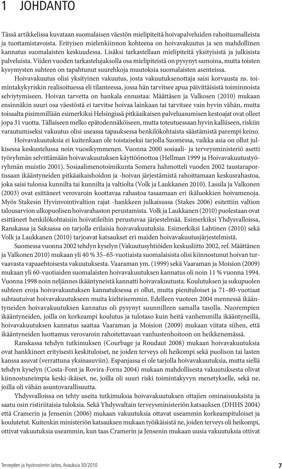 Viiden vuoden tarkastelujaksolla osa mielipiteistä on pysynyt samoina, mutta toisten kysymysten suhteen on tapahtunut suurehkoja muutoksia suomalaisten asenteissa.
