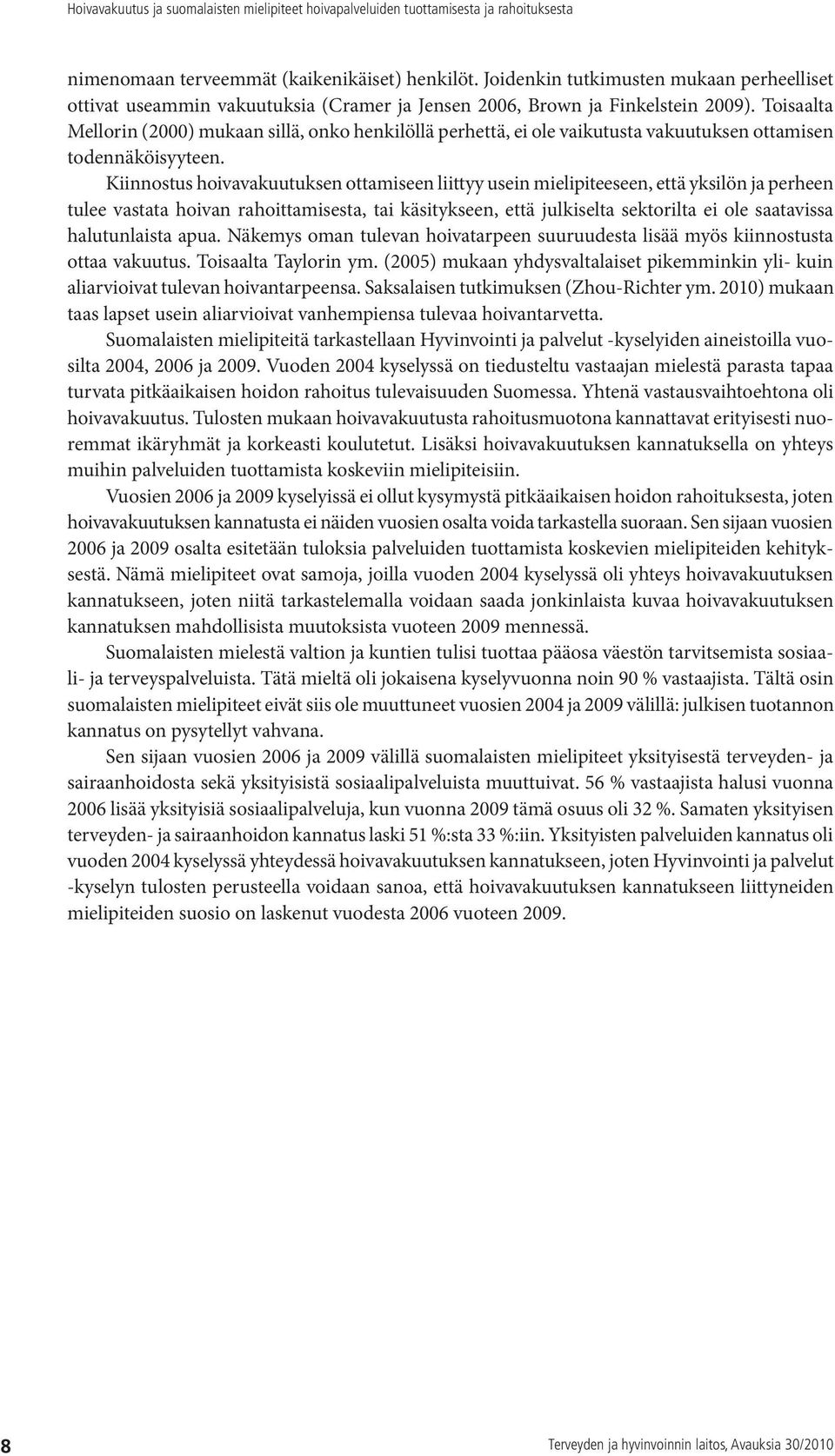 Kiinnostus hoivavakuutuksen ottamiseen liittyy usein mielipiteeseen, että yksilön ja perheen tulee vastata hoivan rahoittamisesta, tai käsitykseen, että julkiselta sektorilta ei ole saatavissa
