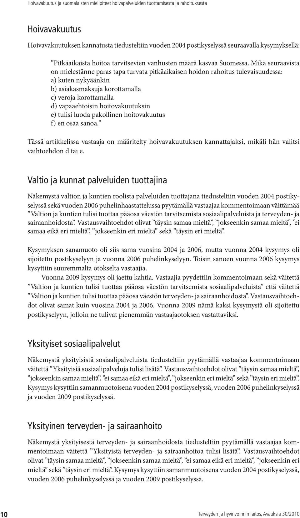 hoitovakuutuksin e) tulisi luoda pakollinen hoitovakuutus f) en osaa sanoa." Tässä artikkelissa vastaaja on määritelty hoivavakuutuksen kannattajaksi, mikäli hän valitsi vaihtoehdon d tai e.