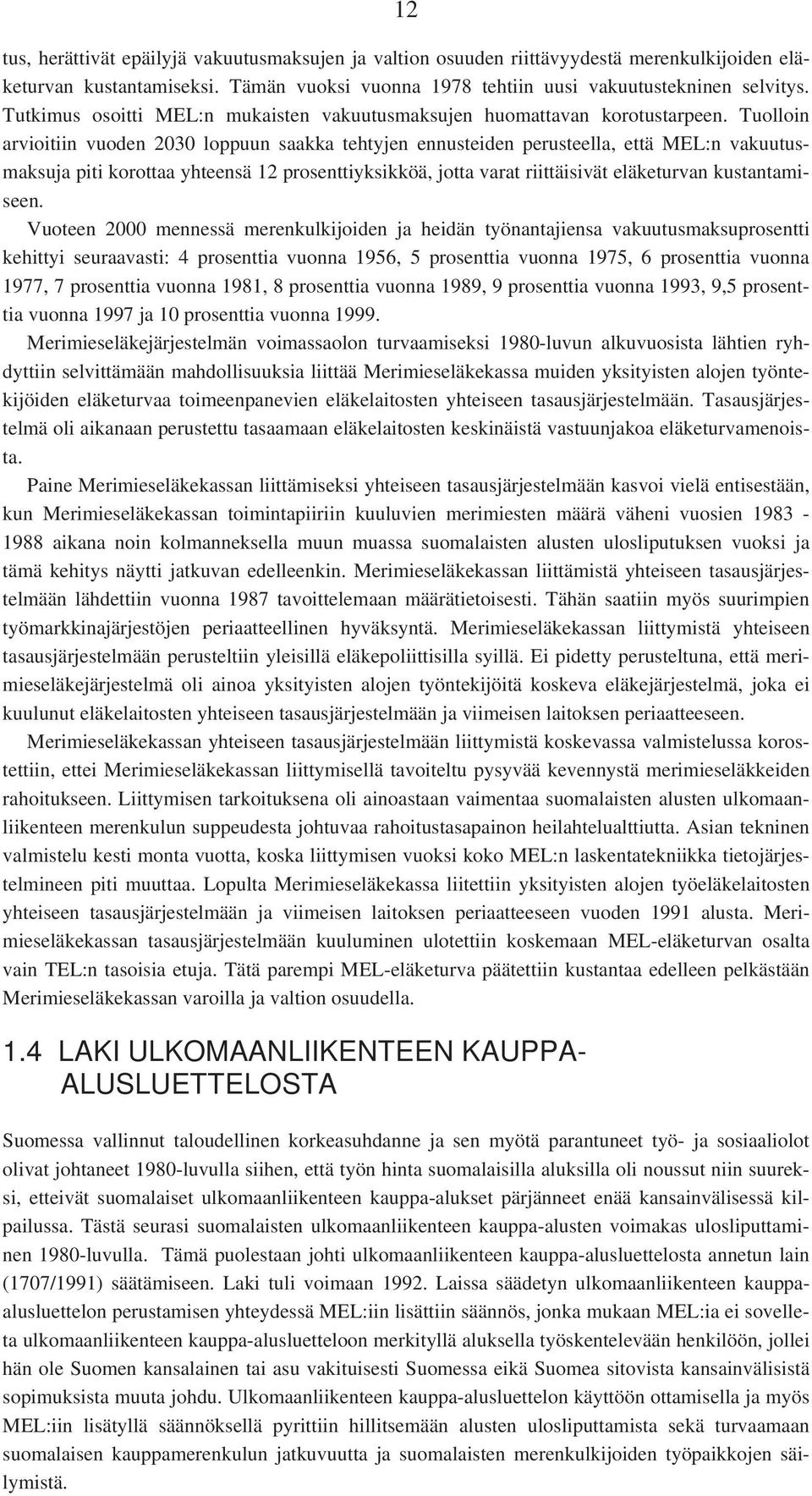 Tuolloin arvioitiin vuoden 2030 loppuun saakka tehtyjen ennusteiden perusteella, että MEL:n vakuutusmaksuja piti korottaa yhteensä 12 prosenttiyksikköä, jotta varat riittäisivät eläketurvan