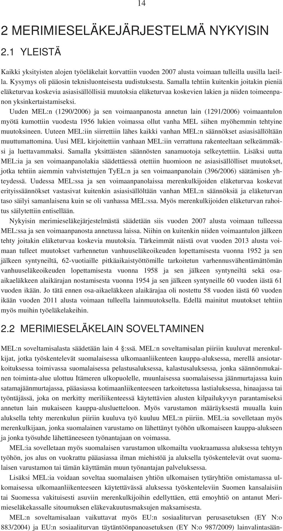 Samalla tehtiin kuitenkin joitakin pieniä eläketurvaa koskevia asiasisällöllisiä muutoksia eläketurvaa koskevien lakien ja niiden toimeenpanon yksinkertaistamiseksi.