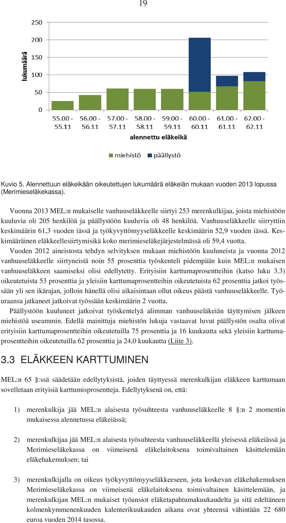 Vanhuuseläkkeelle siirryttiin keskimäärin 61,3 vuoden iässä ja työkyvyttömyyseläkkeelle keskimäärin 52,9 vuoden iässä.