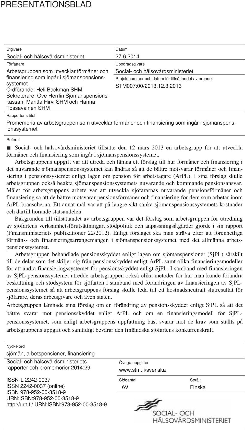 2014 Uppdragsgivare Social- och hälsovårdsministeriet Projektnummer och datum för tillsättandet av organet STM007:00/2013,