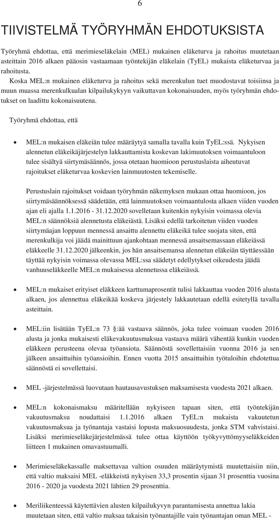 Koska MEL:n mukainen eläketurva ja rahoitus sekä merenkulun tuet muodostavat toisiinsa ja muun muassa merenkulkualan kilpailukykyyn vaikuttavan kokonaisuuden, myös työryhmän ehdotukset on laadittu