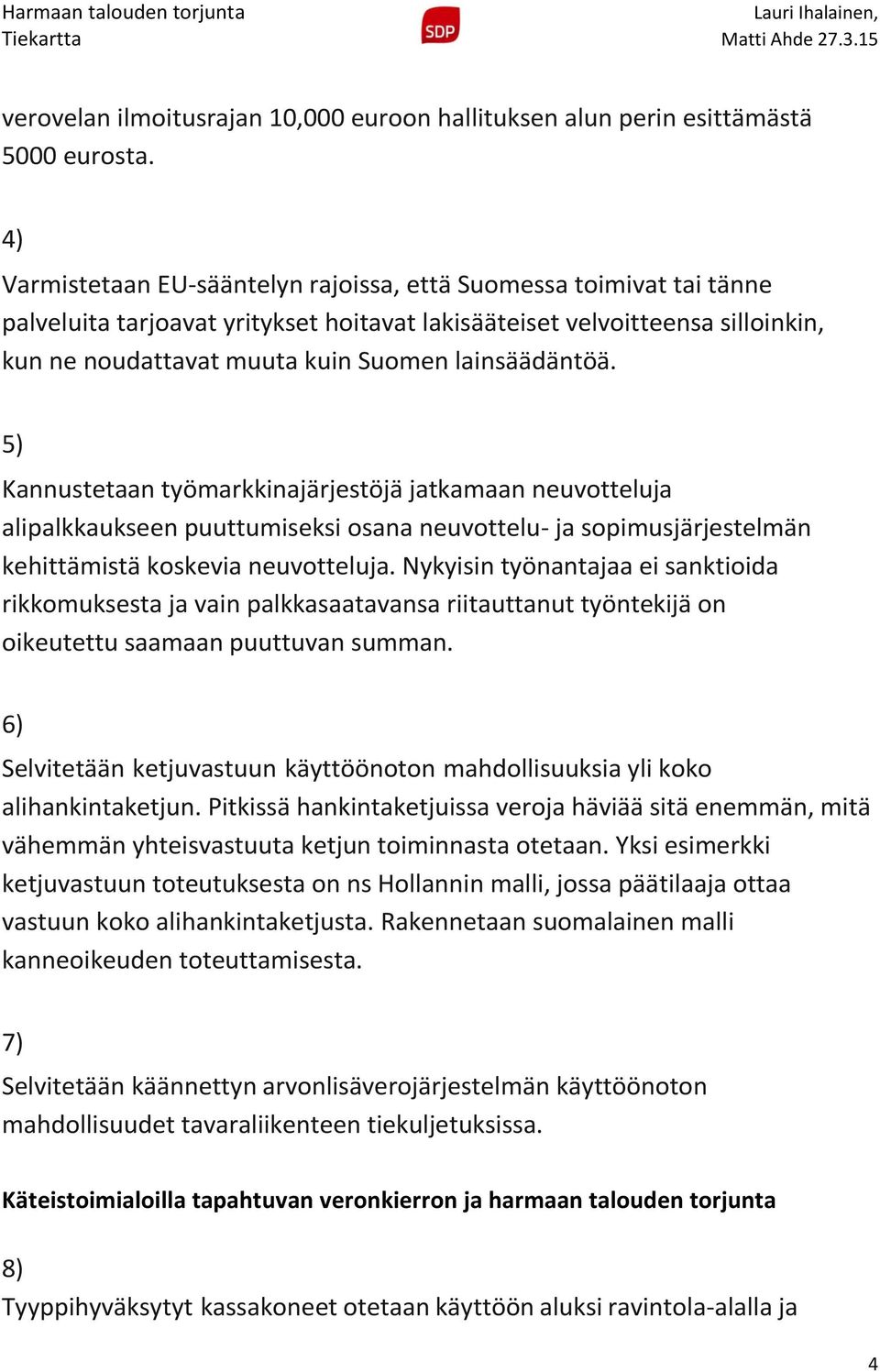 lainsäädäntöä. 5) Kannustetaan työmarkkinajärjestöjä jatkamaan neuvotteluja alipalkkaukseen puuttumiseksi osana neuvottelu- ja sopimusjärjestelmän kehittämistä koskevia neuvotteluja.