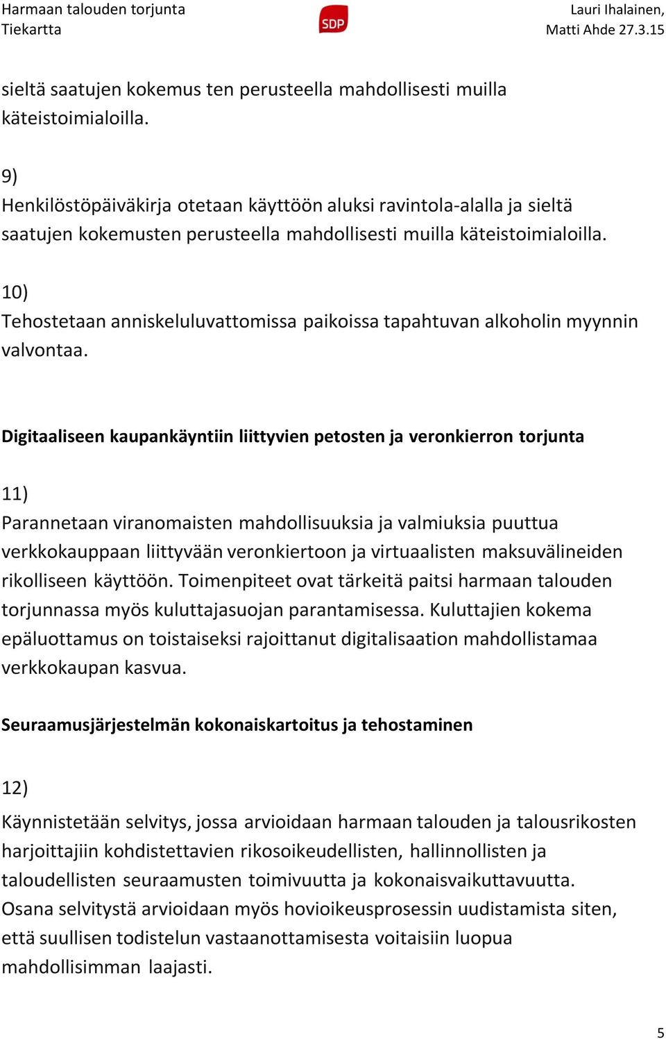 10) Tehostetaan anniskeluluvattomissa paikoissa tapahtuvan alkoholin myynnin valvontaa.