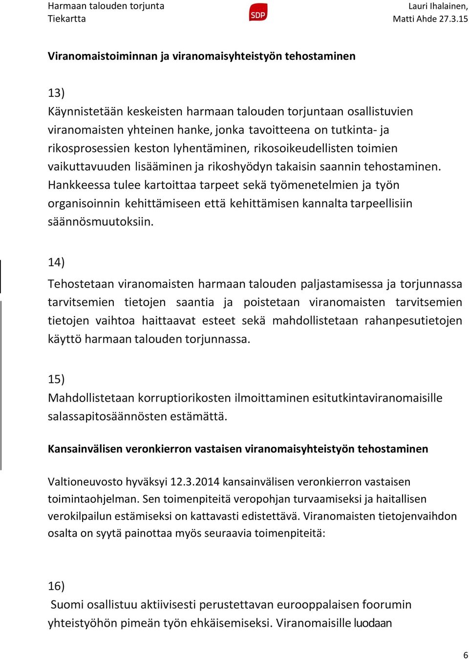 Hankkeessa tulee kartoittaa tarpeet sekä työmenetelmien ja työn organisoinnin kehittämiseen että kehittämisen kannalta tarpeellisiin säännösmuutoksiin.