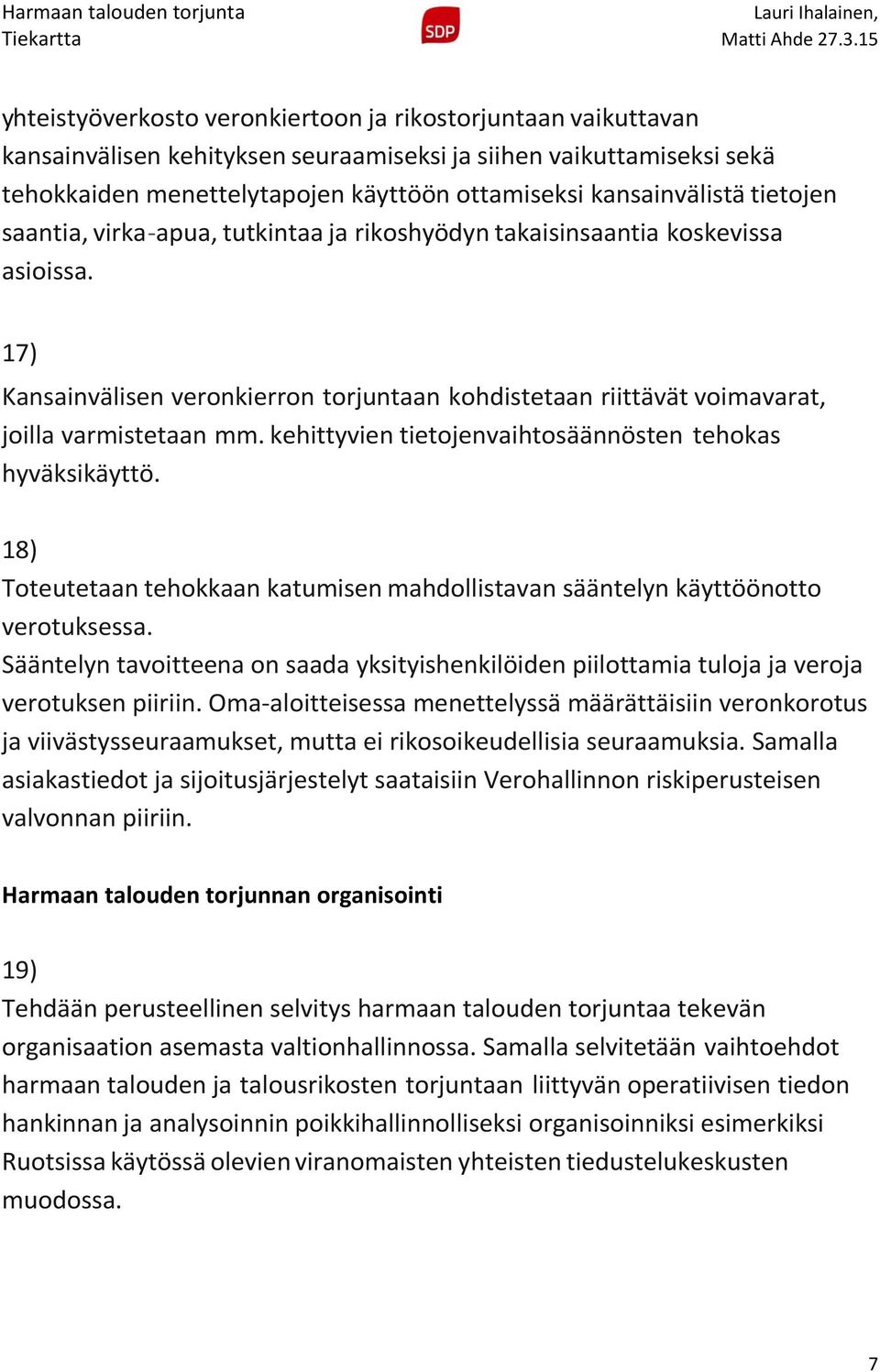 kehittyvien tietojenvaihtosäännösten tehokas hyväksikäyttö. 18) Toteutetaan tehokkaan katumisen mahdollistavan sääntelyn käyttöönotto verotuksessa.