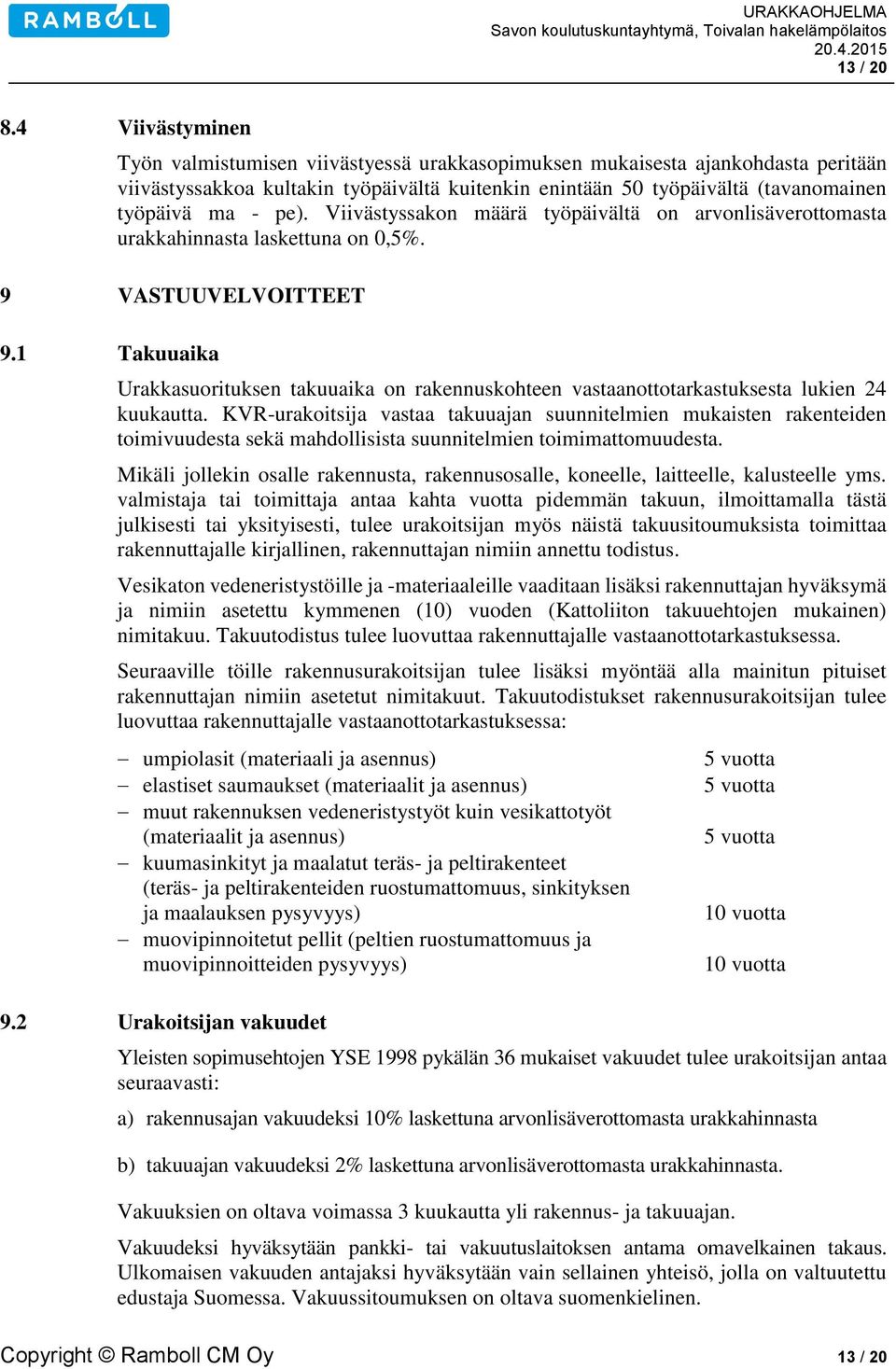 pe). Viivästyssakon määrä työpäivältä on arvonlisäverottomasta urakkahinnasta laskettuna on 0,5%. 9 VASTUUVELVOITTEET 9.