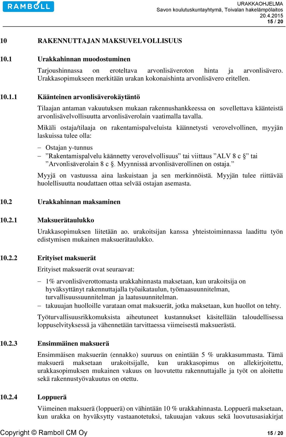 .1.1 Käänteinen arvonlisäverokäytäntö Tilaajan antaman vakuutuksen mukaan rakennushankkeessa on sovellettava käänteistä arvonlisävelvollisuutta arvonlisäverolain vaatimalla tavalla.