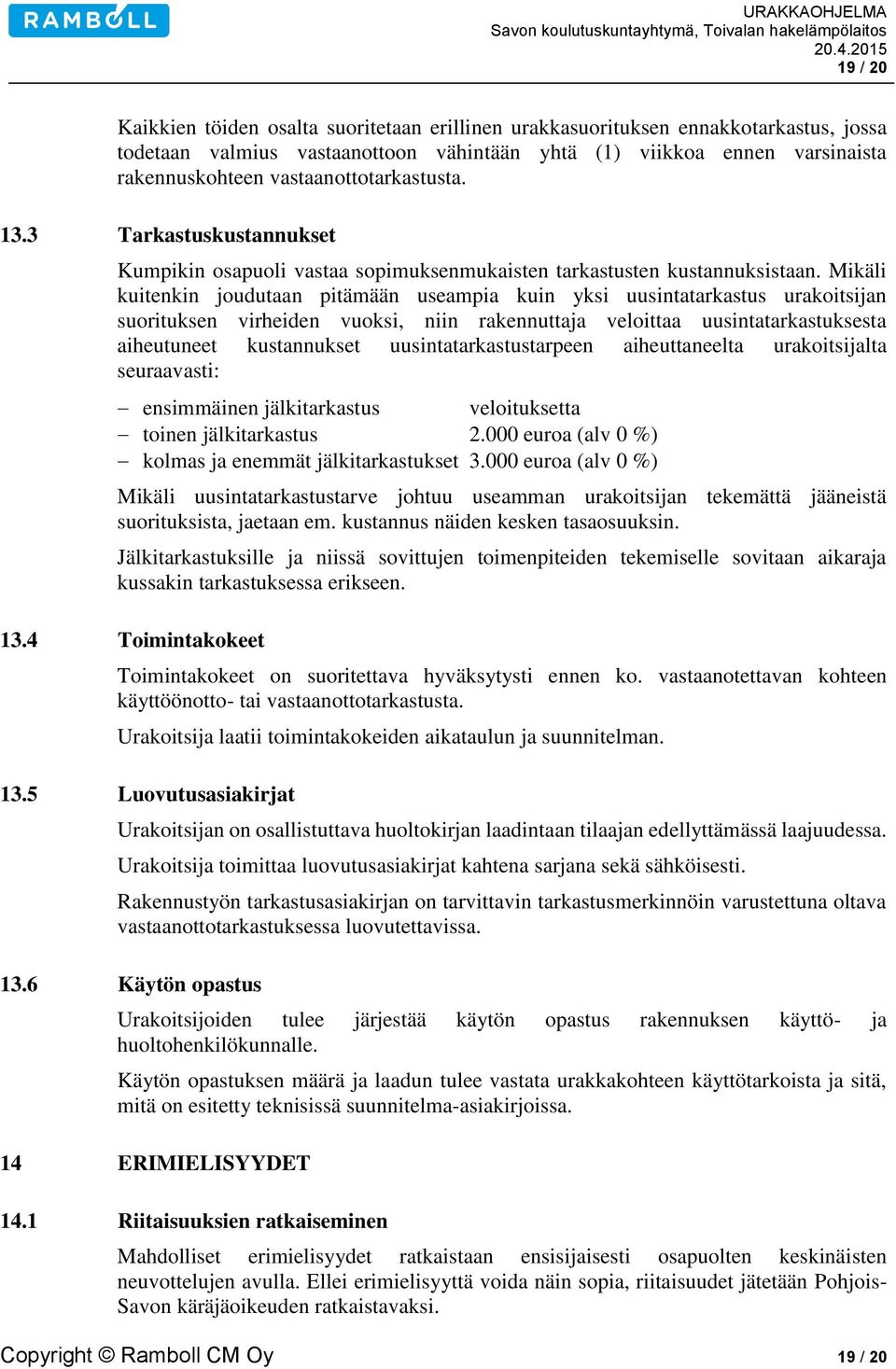 Mikäli kuitenkin joudutaan pitämään useampia kuin yksi uusintatarkastus urakoitsijan suorituksen virheiden vuoksi, niin rakennuttaja veloittaa uusintatarkastuksesta aiheutuneet kustannukset