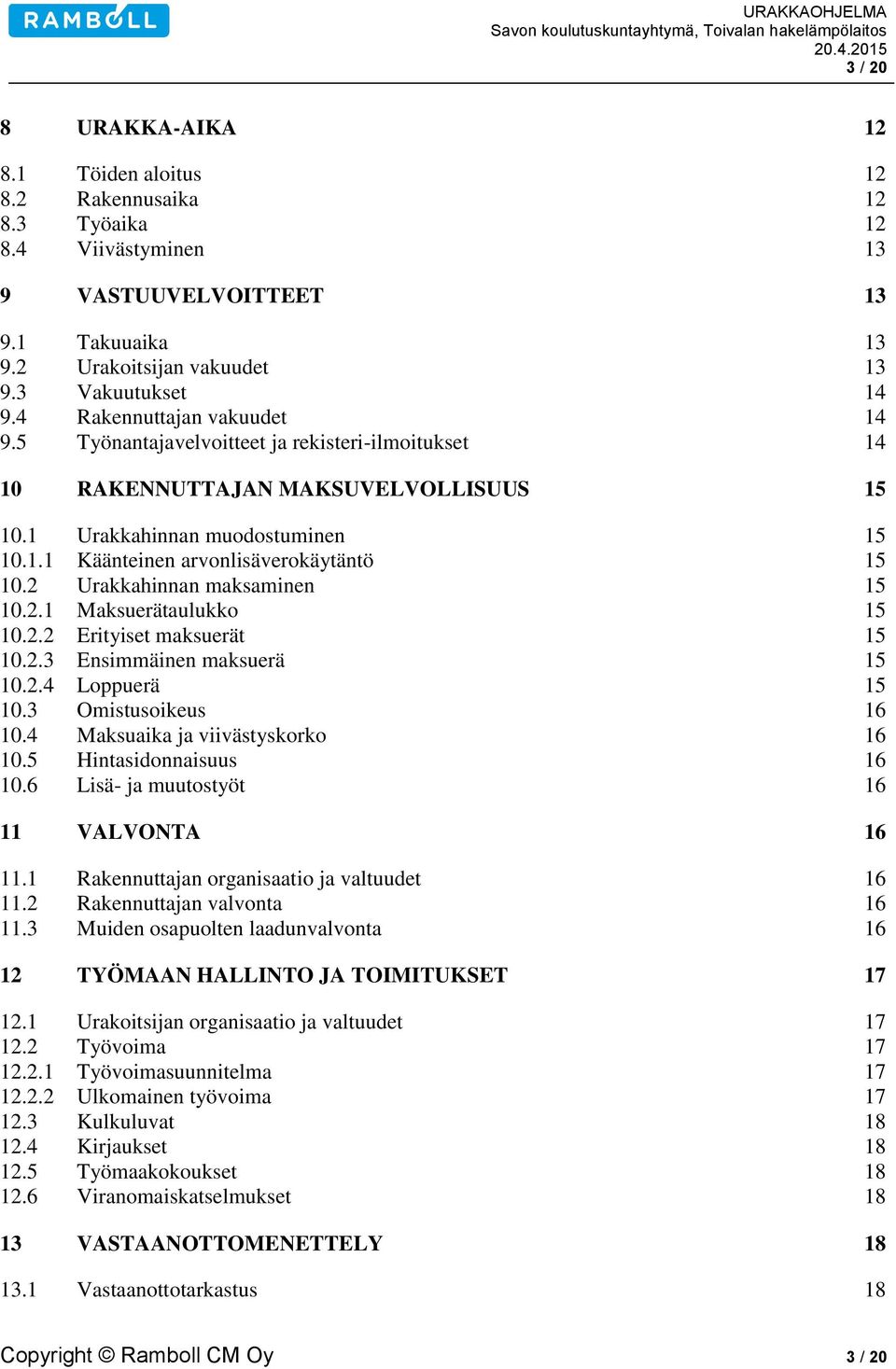 2 Urakkahinnan maksaminen 15 10.2.1 Maksuerätaulukko 15 10.2.2 Erityiset maksuerät 15 10.2.3 Ensimmäinen maksuerä 15 10.2.4 Loppuerä 15 10.3 Omistusoikeus 16 10.4 Maksuaika ja viivästyskorko 16 10.