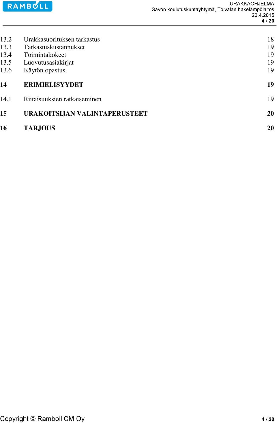 5 Luovutusasiakirjat 19 13.6 Käytön opastus 19 14 ERIMIELISYYDET 19 14.