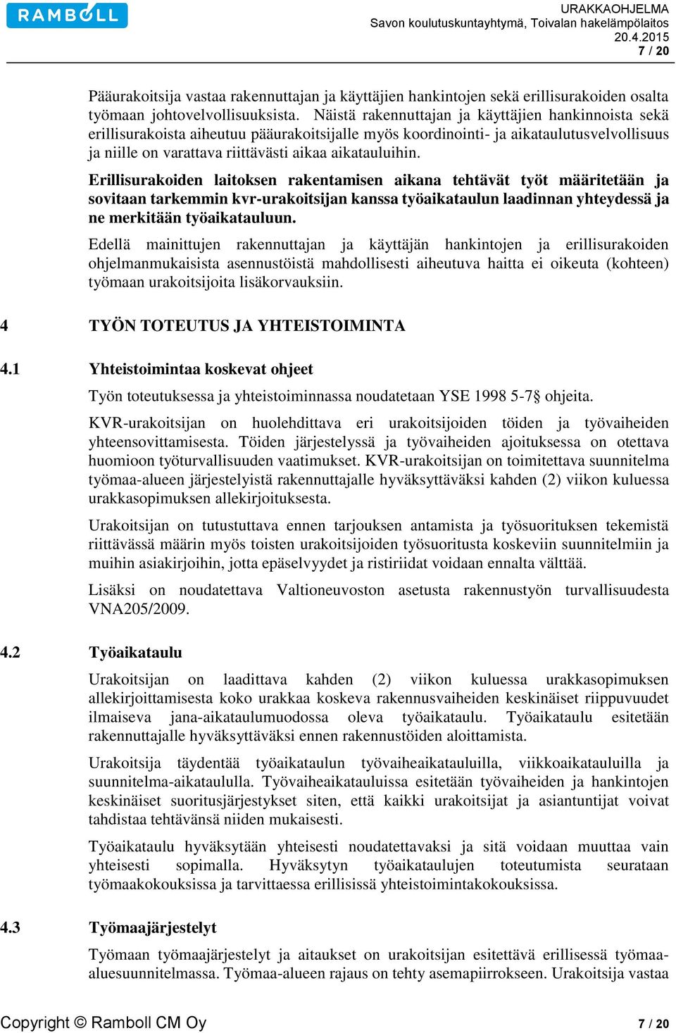 Erillisurakoiden laitoksen rakentamisen aikana tehtävät työt määritetään ja sovitaan tarkemmin kvr-urakoitsijan kanssa työaikataulun laadinnan yhteydessä ja ne merkitään työaikatauluun.